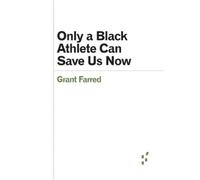 Grant Farred Only a Black Athlete Can Save Us Now (Tascabile)