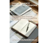 Grant Finance Without Guesswork: Making Confident Financial Decisions Without an Accounting Background