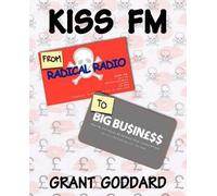 Grant Goddard Kiss FM: From Radical Radio to Big Business (Tascabile)