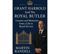 Grant Harrold And The Royal Butler: Behind The Palace Doors: Lessons and Memories from a Life in Royal Service