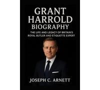 GRANT HARROLD BIOGRAPHY: The Life And Legacy Of Britain’s Royal Butler And Etiquette Expert