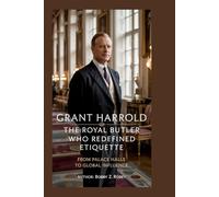 Grant Harrold: The Royal Butler Who Redefined Etiquette: From Palace Halls to Global Influence