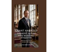 Grant Harrold: The Royal Butler Who Redefined Etiquette: From Palace Halls to Global Influence