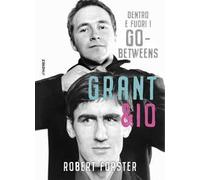 Grant & io. Dentro e fuori i Go-Betweens