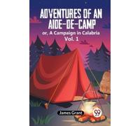 Grant James Adventures of an Aide-de-Camp:or, A Campaign in Calabria (Tascabile)