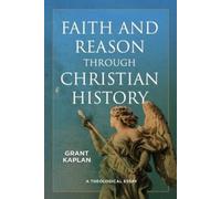 Grant Kaplan Faith and Reason Through Christian History (Tascabile)