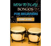 Grant Kyrie How to Play Bongos for Beginners (Tascabile)
