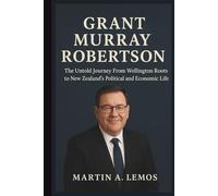 Grant Murray Robertson: The Untold Journey From Wellington Roots to New Zealand’s Political and Economic Life