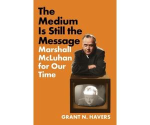 Grant N. Havers The Medium Is Still the Message: Marshall Mcluhan fo (Tascabile)