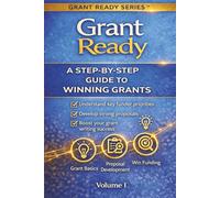 GRANT READY: The Beginner’s Guide to Winning Grants A Step-by-Step Framework for Nonprofit Leaders
