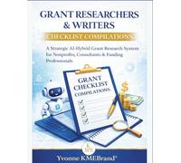 Grant Researchers & Writers Checklist Compilations: A Strategic AI-Hybrid Grant Research System for Nonprofits, Consultants & Funding Professionals