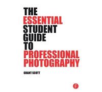 Grant Scott The Essential Student Guide to Professional Photography (Tascabile)