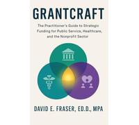 Grantcraft: The Practitioner’s Guide to Strategic Funding for Public Service, Healthcare, and the Nonprofit Sector