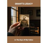 Grant'S Legacy: In The Days Of My Father
