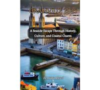 Granville 2025 A Seaside Escape Through History, Culture, and Coastal Charm