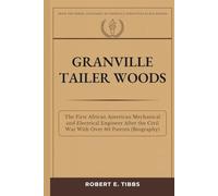 Granville Tailer Woods: The First African American Mechanical and Electrical Engineer After the Civil War With Over 60 Patents (Biography)