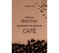 Grãos do destino: Um romane com aroma de Café