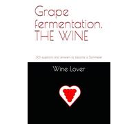 Grape fermentation. THE WINE: 301 questions and answers to become a Sommelier: 2