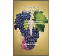 Grape Seed Healing Power: Guide to reduce inflammatory chronic pain and oxidative stress