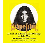 Grapefruit: A Book of Instructions and Drawings by Yoko Ono: a book of instruction and drawings by Yoko Ono