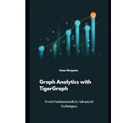 Graph Analytics with TigerGraph: From Fundamentals to Advanced Techniques