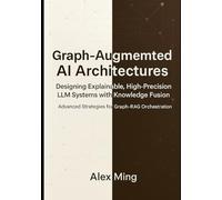 Graph Augmented AI Architectures Designing Explainable, High-Precision LLM Systems with Knowledge Fusion: Advanced Strategies for Graph-RAG Orchestration