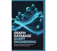 GRAPH DATABASE QUERY ENGINEERING: Relationship modeling traversal optimization and high connectivity data analysis
