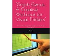 "Graph Genius: A Creative Workbook for Visual Thinkers": "Unleash Your Imagination with Graphs, Charts, and Infographics"