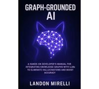 Graph-Grounded AI: A Hands-On Developer’s Manual for Integrating Knowledge Graphs with LLMs to Eliminate Hallucinations and Boost Accuracy