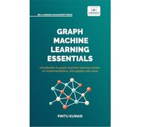 Graph Machine Learning Essentials: Foundations, Hands-On Implementation, Graph Neural Networks, PyTorch Geometric, and Applied Use Cases