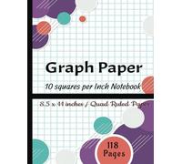 Graph Paper 10 Squares Per Inch Notebook: Quad Ruled Grid Paper Composition Notebook For College, Engineering, Geometry Graph Paper, 118 pages (Large, 8.5 x 11).