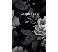 Graph Paper Notebook: Elegant Black Floral: 5x5 Quad Ruled Grid Journal | 120 Pages Light Gray Lined Notepad for Math, Science and Art | Vintage Dark Botanical Cover Design Gift for Women