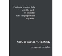Graph Paper Notebook - If a Simple Problem Feels Weirdly Hard, It's Probably Not a Simple Problem Anymore: 120 Pages | 8.5 × 11 Inches | Quad Ruled ... Design, STEM Students, and Technical Notes