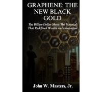 Graphene: The New Black Gold: The Billion-Dollar Sheet: The Material That Redefined Wealth and Innovation