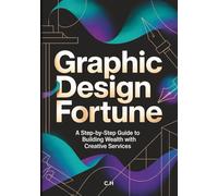 Graphic Design Fortune: A Step-by-Step Guide to Building Wealth with Creative Services