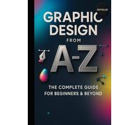 Graphic Design from A to Z: The Complete Guide for Beginners & Beyond