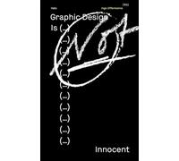 Graphic Design Is... Not Innocent: Scrutinizing Visual Communication Today