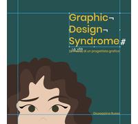 Graphic Design Syndrome. La vita di un progettista grafico.