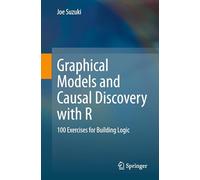 Graphical Models and Causal Discovery With R: 100 Exercises for Building Logic