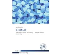 GraphLab: Machine learning, Scalability, Carnegie Mellon University