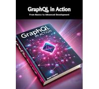 GraphQL in Action: From Basics to Advanced Development