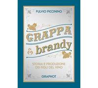 Grappa e brandy. Storia e produzione dei figli del vino