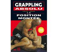 Grappling Absolu : Volume 3 : La Position montée