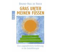 Gras unter meinen Füßen: Eine ungewöhnliche Einführung in die Gestalttherapie