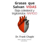 Grasas que salvan vidas.: Cómo bajar colesterol, triglicéridos, limpiar arterias y prevenir infartos desde tu plato.