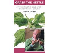 Grasp the Nettle: Appreciating The Bold Life of Bishop William E. Swing