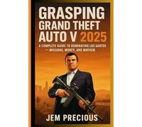 Grasping Grand Theft Auto V 2025: A Complete Guide to Dominating Los Santos - Missions, Money, and Mayhem