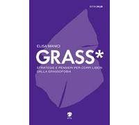 Grass*. Strategie e pensieri per corpi liberi dalla grassofobia