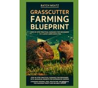 Grasscutter Farming Blueprint: Step-by-Step Practical Guidance for Beginners with Advanced Insights for Experienced Keepers: Choosing Housing, Feed, ... for Maximum Profit and reliable income