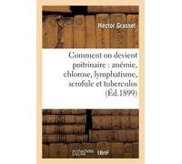 Grasset Comment on Devient Poitrinaire: Anémie, Chlorose, Lymphatism (Tascabile)